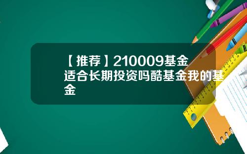 【推薦】210009基金適郃長期投資嗎酷基金我的基金