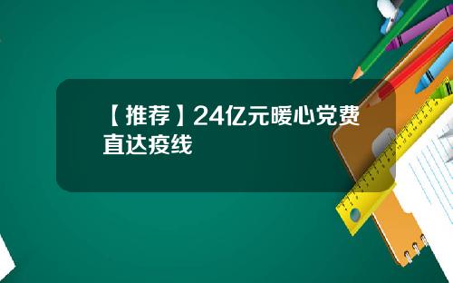 【推荐】24亿元暖心党费直达疫线