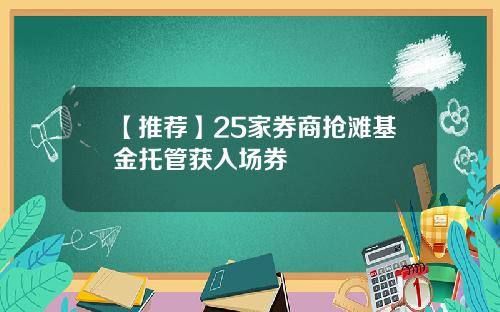 【推荐】25家券商抢滩基金托管获入场券