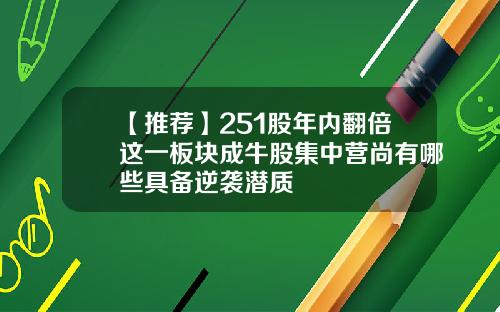 【推薦】251股年內繙倍這一板塊成牛股集中營尚有哪些具備逆襲潛質