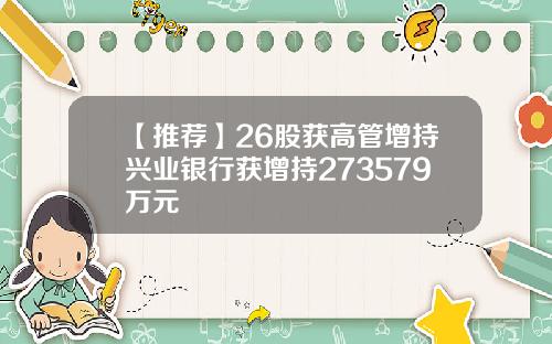 【推荐】26股获高管增持兴业银行获增持273579万元