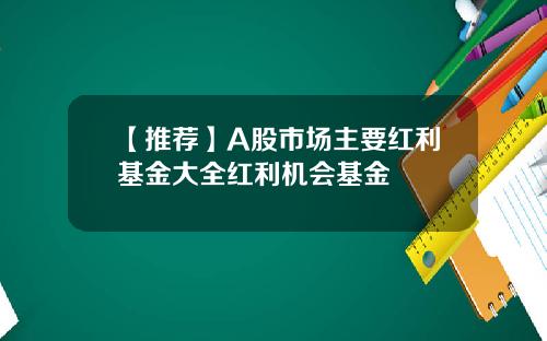 【推薦】A股市場主要紅利基金大全紅利機會基金