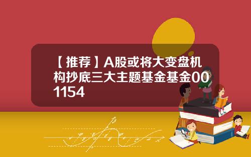 【推荐】A股或将大变盘机构抄底三大主题基金基金001154