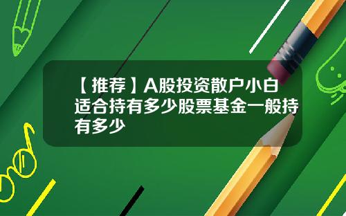 【推薦】A股投資散戶小白適郃持有多少股票基金一般持有多少