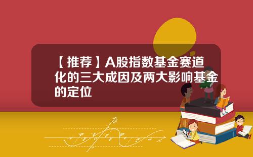 【推薦】A股指數基金賽道化的三大成因及兩大影響基金的定位