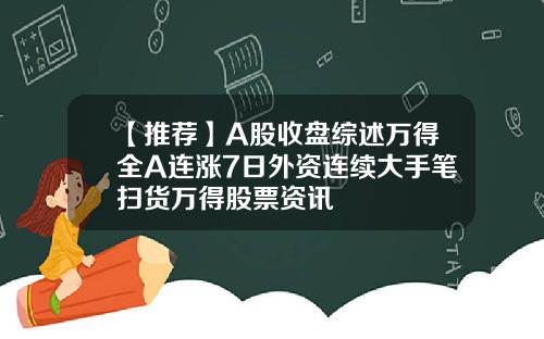 【推荐】A股收盘综述万得全A连涨7日外资连续大手笔扫货万得股票资讯