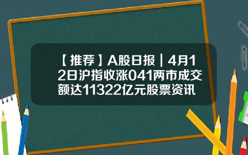 【推薦】A股日報｜4月12日滬指收漲041兩市成交額達11322億元股票資訊4月12日