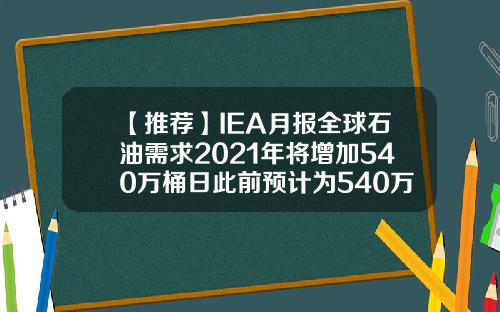 【推荐】IEA月报全球石油需求2021年将增加540万桶日此前预计为540万桶日