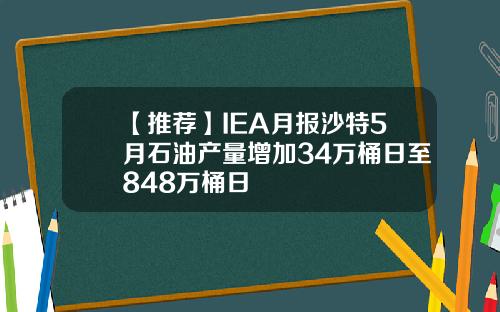 【推薦】IEA月報沙特5月石油産量增加34萬桶日至848萬桶日