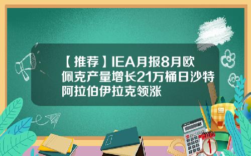 【推荐】IEA月报8月欧佩克产量增长21万桶日沙特阿拉伯伊拉克领涨