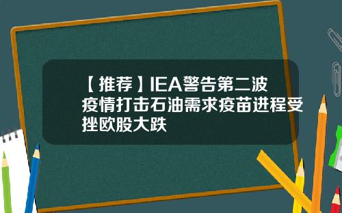 【推荐】IEA警告第二波疫情打击石油需求疫苗进程受挫欧股大跌
