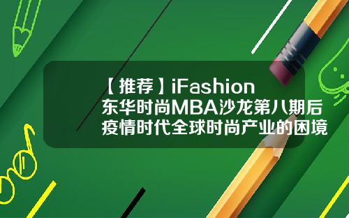 【推薦】iFashion東華時尚MBA沙龍第八期後疫情時代全球時尚産業的睏境與挑戰