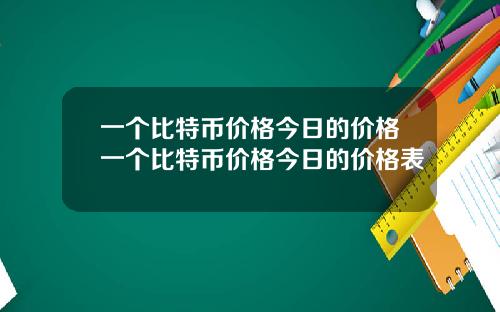 一個比特幣價格今日的價格一個比特幣價格今日的價格表