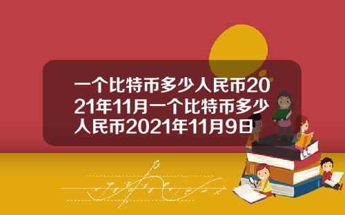 一個比特幣多少人民幣2021年11月一個比特幣多少人民幣2021年11月9日