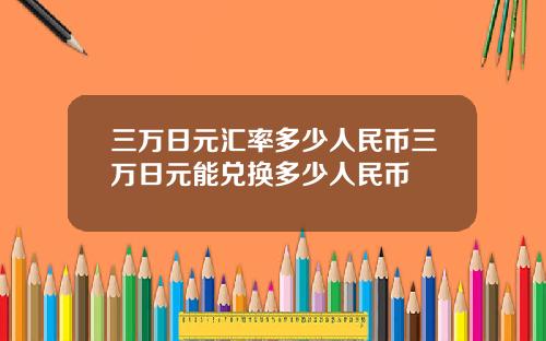 三萬日元滙率多少人民幣三萬日元能兌換多少人民幣