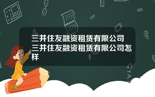 三井住友融資租賃有限公司三井住友融資租賃有限公司怎樣