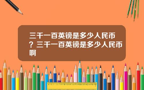 三千一百英鎊是多少人民幣？三千一百英鎊是多少人民幣啊