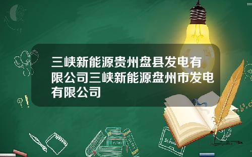 三峽新能源貴州磐縣發電有限公司三峽新能源磐州市發電有限公司