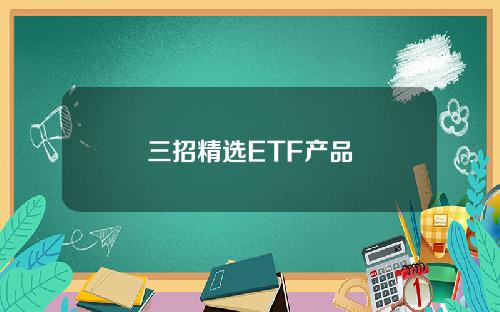 三招精选ETF产品