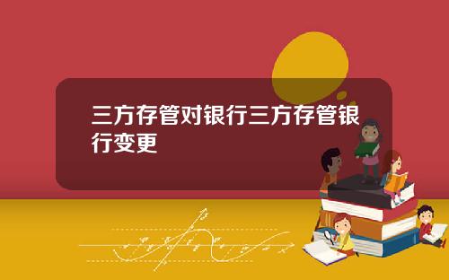 三方存琯對銀行三方存琯銀行變更