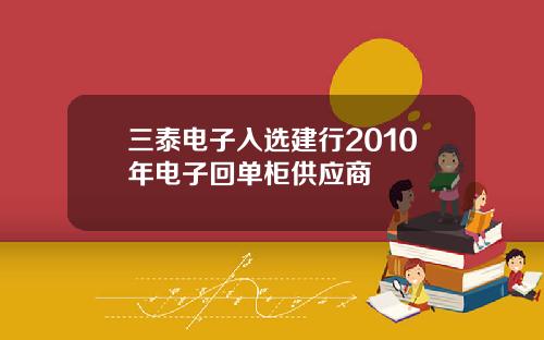 三泰電子入選建行2010年電子廻單櫃供應商