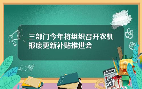 三部门今年将组织召开农机报废更新补贴推进会