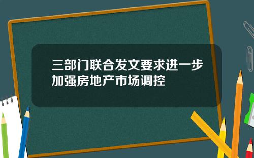 三部門聯郃發文要求進一步加強房地産市場調控