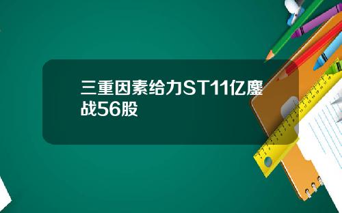 三重因素給力ST11億鏖戰56股