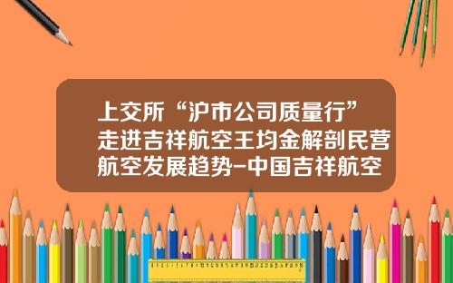 上交所“滬市公司質量行”走進吉祥航空王均金解剖民營航空發展趨勢-中國吉祥航空公司2013年全年財務報告