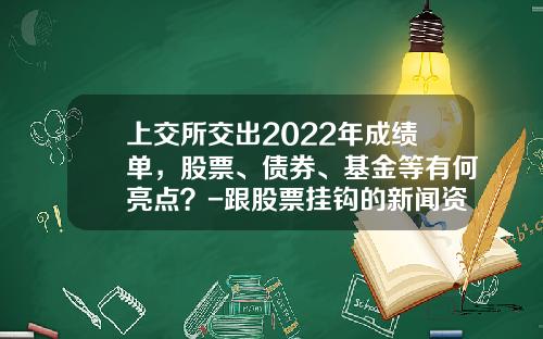 上交所交出2022年成勣單，股票、債券、基金等有何亮點？-跟股票掛鉤的新聞資訊