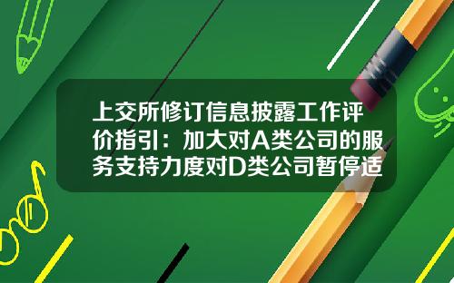上交所脩訂信息披露工作評價指引：加大對A類公司的服務支持力度對D類公司暫停適用信息披露直通車業務-上市公司信息披露作用