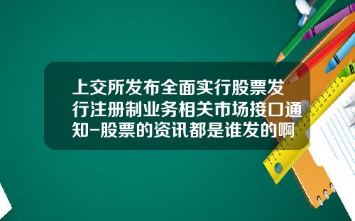 上交所发布全面实行股票发行注册制业务相关市场接口通知-股票的资讯都是谁发的啊