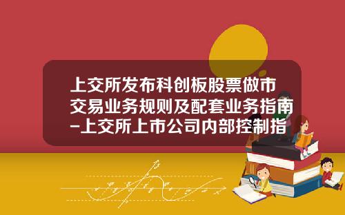 上交所发布科创板股票做市交易业务规则及配套业务指南-上交所上市公司内部控制指引