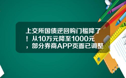 上交所國債逆廻購門檻降了！從10萬元降至1000元，部分券商APP頁麪已調整-國債逆廻購一張是多少