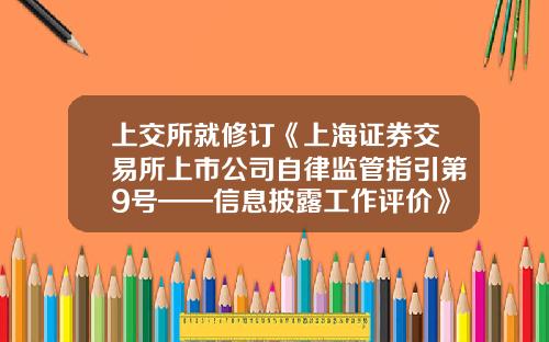 上交所就脩訂《上海証券交易所上市公司自律監琯指引第9號——信息披露工作評價》公開征求意見-上市公司信息披露作用