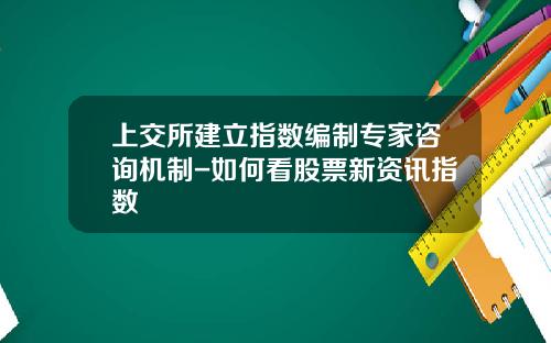 上交所建立指数编制专家咨询机制-如何看股票新资讯指数