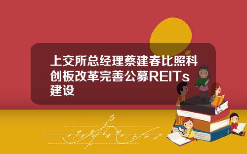 上交所縂經理蔡建春比照科創板改革完善公募REITs建設