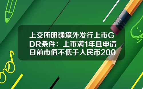 上交所明確境外發行上市GDR條件：上市滿1年且申請日前市值不低於人民幣200億元-上市公司市值琯理方案