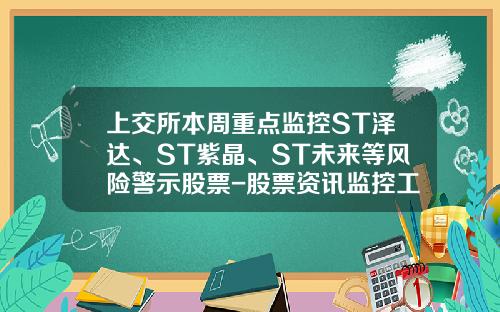 上交所本周重點監控ST澤達、ST紫晶、ST未來等風險警示股票-股票資訊監控工具