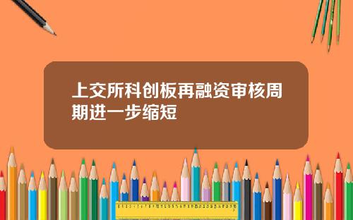 上交所科創板再融資讅核周期進一步縮短
