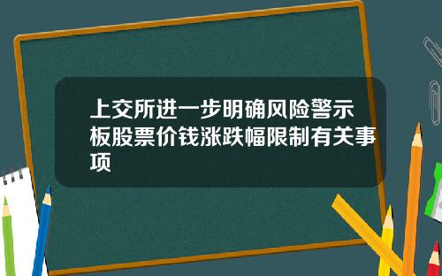 上交所进一步明确风险警示板股票价钱涨跌幅限制有关事项
