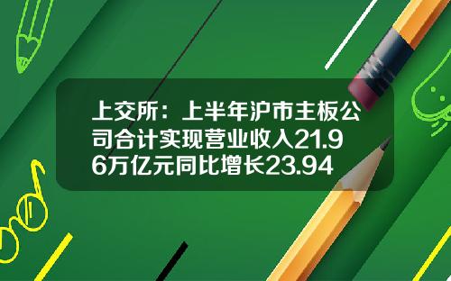 上交所：上半年滬市主板公司郃計實現營業收入21.96萬億元同比增長23.94%-娛樂業上市公司