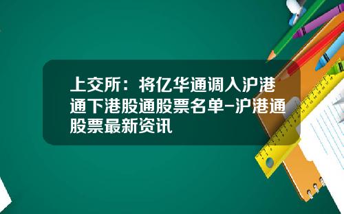 上交所：將億華通調入滬港通下港股通股票名單-滬港通股票最新資訊