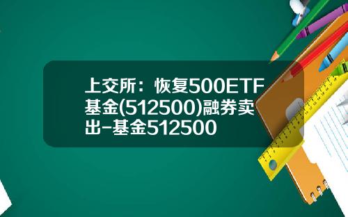 上交所：恢複500ETF基金(512500)融券賣出-基金512500