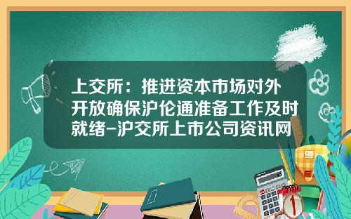 上交所：推进资本市场对外开放确保沪伦通准备工作及时就绪-沪交所上市公司资讯网股票