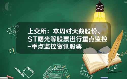 上交所：本周對天鵞股份、ST曙光等股票進行重點監控-重點監控資訊股票