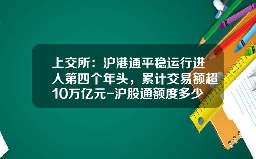 上交所：滬港通平穩運行進入第四個年頭，累計交易額超10萬億元-滬股通額度多少