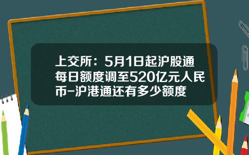 上交所：5月1日起滬股通每日額度調至520億元人民幣-滬港通還有多少額度