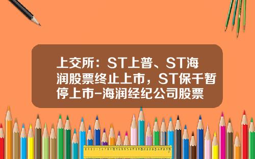 上交所：ST上普、ST海潤股票終止上市，ST保千暫停上市-海潤經紀公司股票