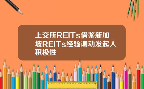 上交所REITs借鋻新加坡REITs經騐調動發起人積極性
